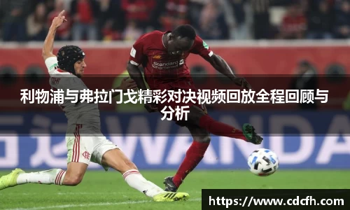 利物浦与弗拉门戈精彩对决视频回放全程回顾与分析