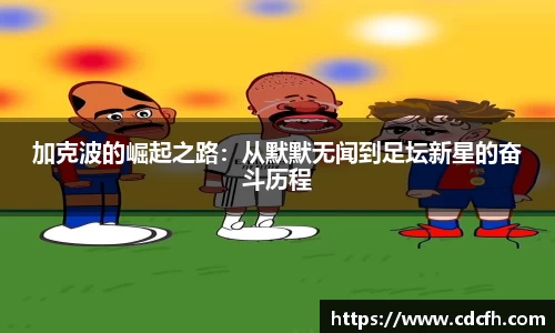 加克波的崛起之路：从默默无闻到足坛新星的奋斗历程