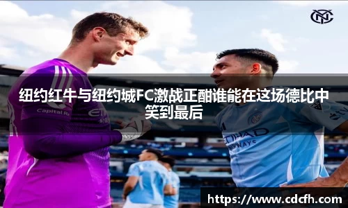 纽约红牛与纽约城FC激战正酣谁能在这场德比中笑到最后