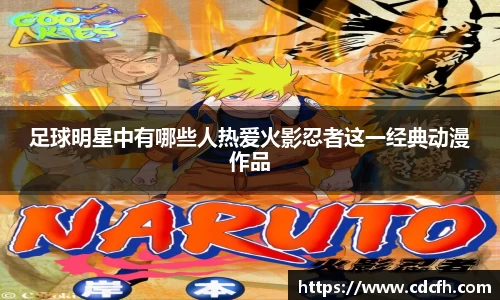 足球明星中有哪些人热爱火影忍者这一经典动漫作品